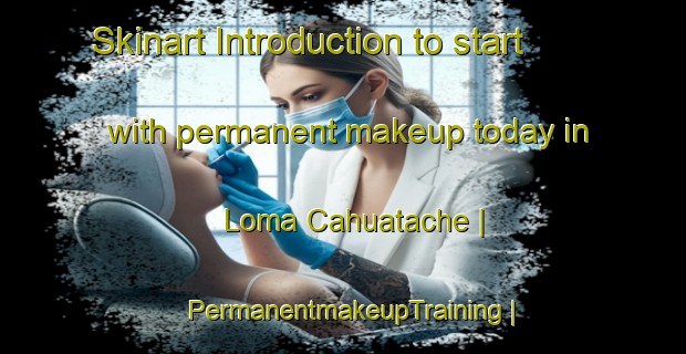 Skinart Introduction to start with permanent makeup today in Loma Cahuatache | PermanentmakeupTraining | PermanentmakeupClasses | SkinartTraining-Mexico
